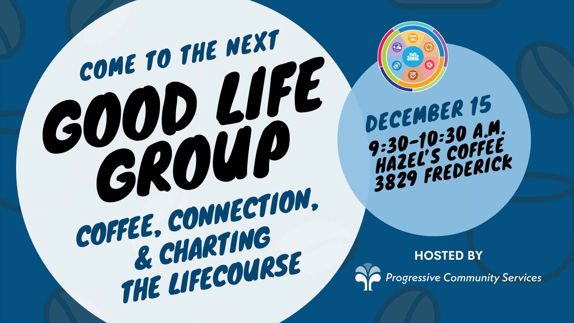 Blue banner with words COME TO THE NEXT GOOD LIFE GROUP COFFEE, CONNECTION AND CHARTING THE LIFE COURSE in a white circle and the date December 15, 2026 Hazel's Cafe in a lighter blue circle