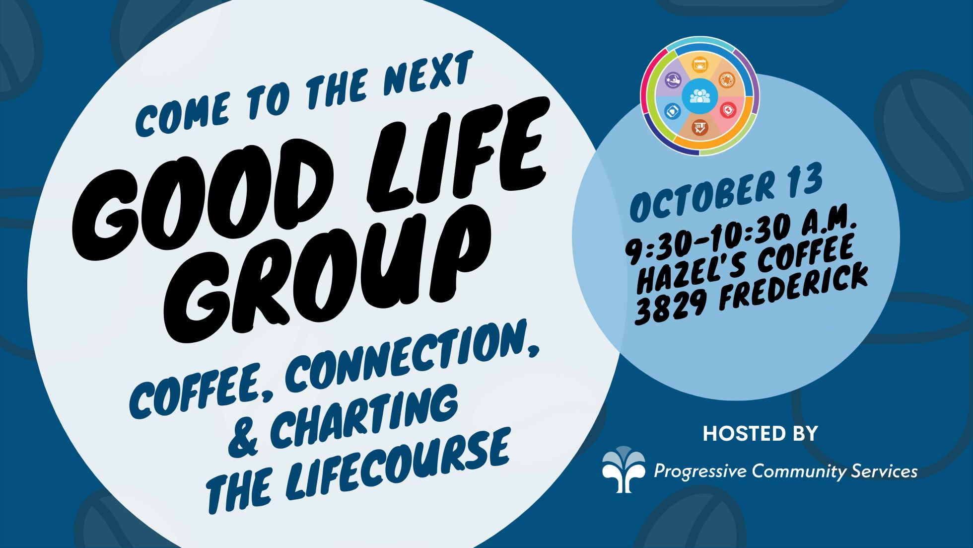 Blue banner with words COME TO THE NEXT GOOD LIFE GROUP COFFEE, CONNECTION AND CHARTING THE LIFE COURSE in a white circle and the date October 13, 2026 Hazel's Cafe in a lighter blue circle